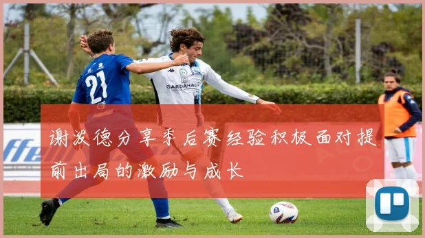谢泼德分享季后赛经验积极面对提前出局的激励与成长