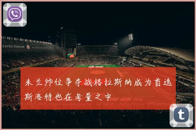 米兰帅位争夺战格拉斯纳成为首选斯洛特也在考量之中